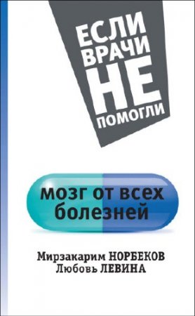 Обложка к Мирзакарим Норбеков, Любовь Левина. Мозг от всех болезней (2016) RTF,FB2
