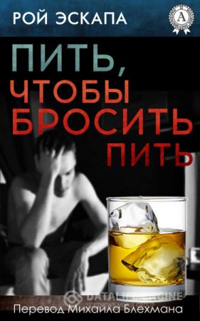 Обложка к Рой Эскапа. Пить, чтобы бросить пить (2016 ) RTF,FB2,EPUB,MOBI