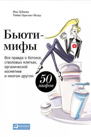 Обложка к Бьюти-мифы. Вся правда о ботоксе, стволовых клетках, органической косметике и многом другом (2015) FB2,EPUB,MOBI,DOCX