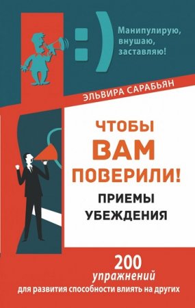 Обложка к Чтобы вам поверили! Приемы. Убеждения. 200 упражнений для развития способности влиять на других