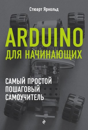 Обложка к Стюарт Ярнольд. Arduino для начинающих: самый простой пошаговый самоучитель