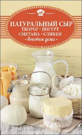 Обложка к Готовим дома. Натуральный сыр, творог, йогурт, сметана, сливки