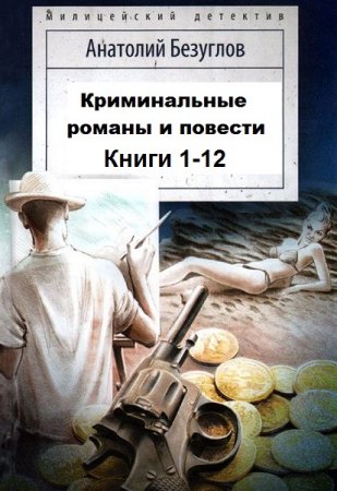 Обложка к Анатолий Безуглов - Криминальные романы и повести. Сборник книг