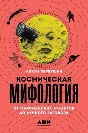 Обложка к Космическая мифология. От марсианских атлантов до лунного заговора