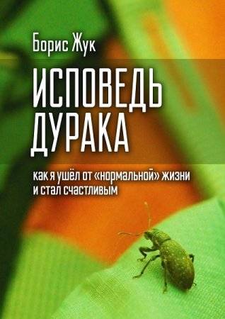Обложка к Исповедь дурака. Как я ушёл от «нормальной» жизни и стал счастливым