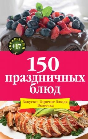 Обложка к 150 праздничных блюд. Закуски. Горячие блюда. Выпечка