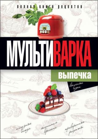 Обложка к Мультиварка. Выпечка. Полная книга рецептов