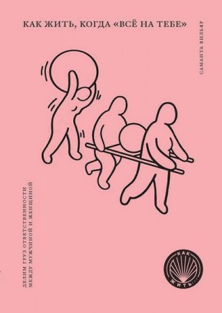 Обложка к Как жить, когда «всё на тебе». Делим груз ответственности между мужчиной и женщиной