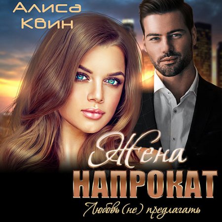 Обложка к Квин Алиса. Жена напрокат. Любовь (не) предлагать (2021) Аудиокнига