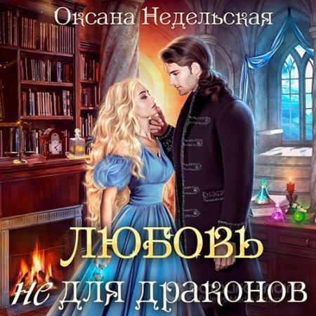 Обложка к Аудиокнига - Любовь не для драконов (2022) Недельская Оксана