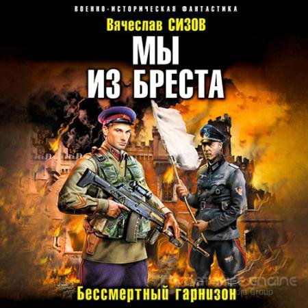 Обложка к Аудиокнига - Мы из Бреста. Бессмертный гарнизон (2022) Сизов Вячеслав